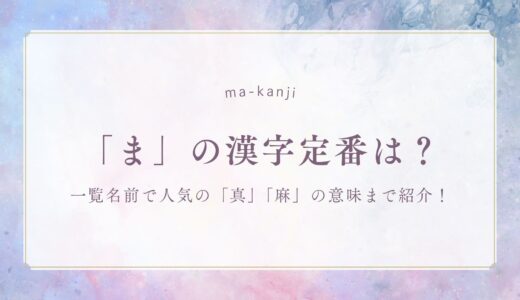 「ま」の漢字定番は？一覧名前で人気の「真」「麻」の意味まで紹介！