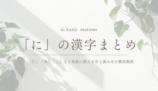 「に」の漢字まとめ：「仁」「丹」「二」など名前に使える字と読み方を徹底解説