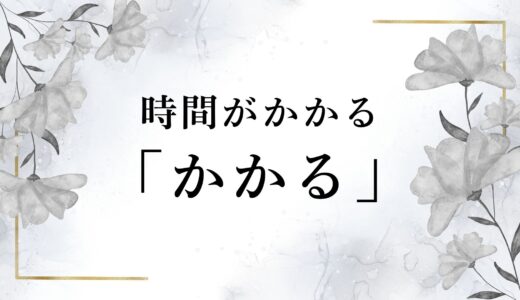「時間がかかる」の「かかる」の漢字は？掛かる・架かる・懸かるの使い分け！