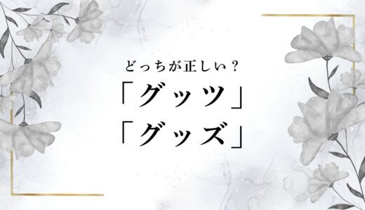 「グッツ」と「グッズ」どっちが正しい？goodsの読み方、公式表記として適切なのは？
