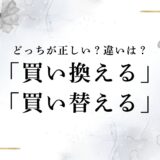 「買い換える」「買い替える」どっちが正確？使い分けや意味の違いを解説！