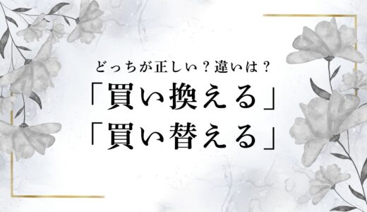 「買い換える」「買い替える」どっちが正確？使い分けや意味の違いを解説！