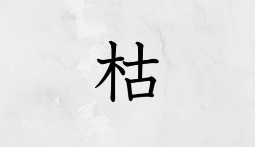 木へんに古い「枯」の読み方・苗字や熟語【漢字辞典】