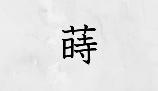 草かんむりに時「蒔」の読み方・苗字や熟語【漢字辞典】