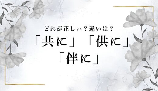「共に」「供に」「伴に」の使い分けと意味の違いは？例文も合わせて詳しく解説！
