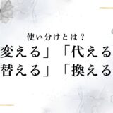 変える・代える・替える・換える｜正しい使い分けと違いとは？例文でわかりやすく解説！