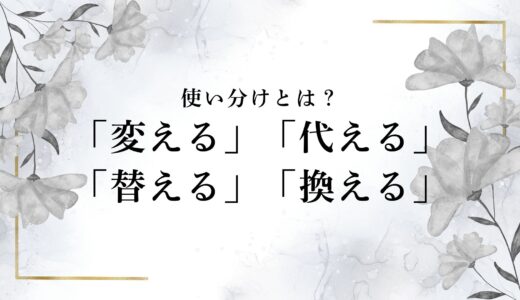 変える・代える・替える・換える｜正しい使い分けと違いとは？例文でわかりやすく解説！