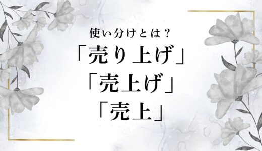 「売り上げ」「売上」「売上げ」正しい表記とは？使い分けと違い・意味を徹底解説！