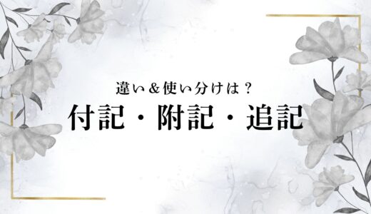 「付記・附記・追記」の違いと使い分け！ビジネス文書・公文書での正しい使い方