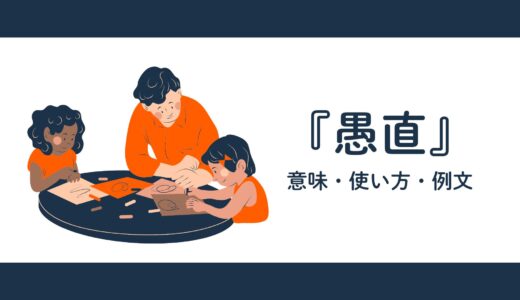 『愚直』の意味・使い方・例文をわかりやすく解説｜ビジネスでのポジティブな使い方と類語も紹介