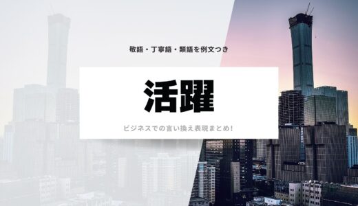 「活躍」のビジネスでの言い換え表現まとめ！敬語・丁寧語・類語を例文つき