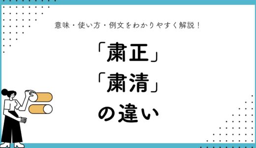 「粛正」と「粛清」の違いとは？意味・使い方・例文をわかりやすく解説！