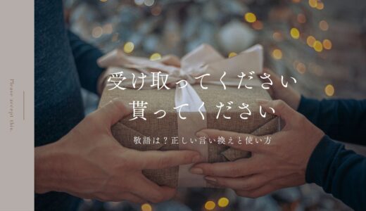 「受け取ってください」「貰ってください」の敬語は？正しい言い換えと使い方