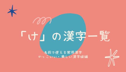「け」の漢字一覧｜名前で使える常用漢字＆かっこいい・美しい漢字候補