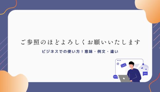 「ご参照のほどよろしくお願いいたします」のビジネスでの使い方！意味・例文・違い